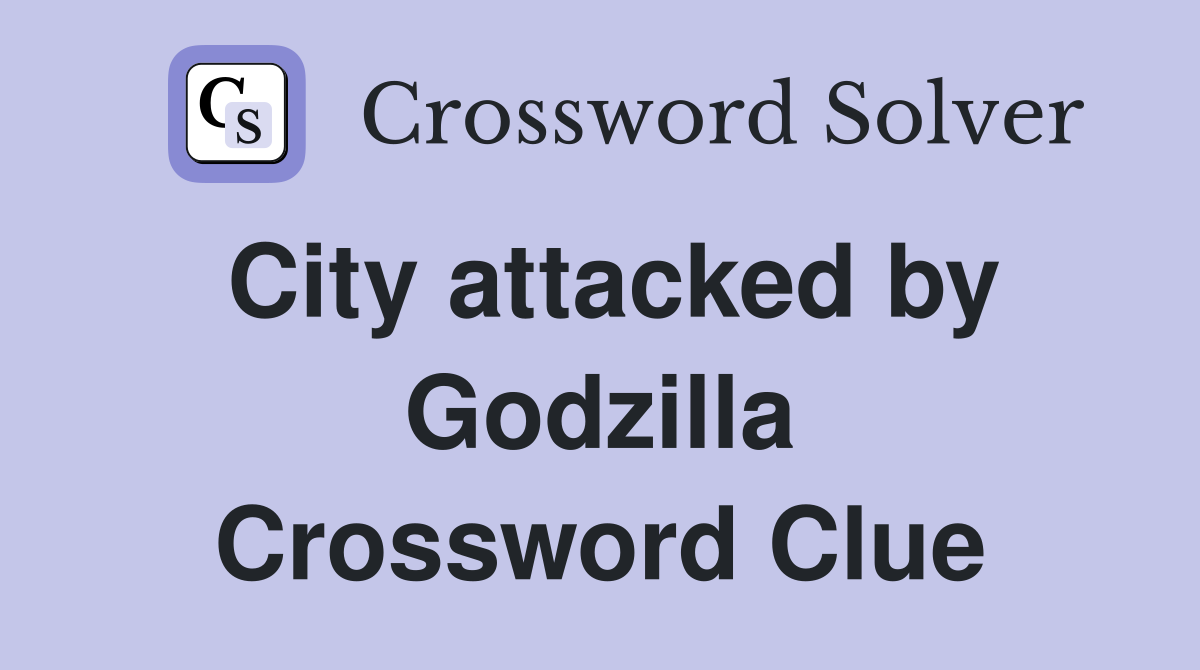 City attacked by Godzilla Crossword Clue