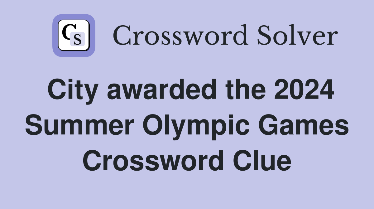 City awarded the 2024 Summer Olympic Games Crossword Clue