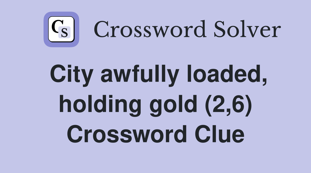 City awfully loaded, holding gold (2,6) Crossword Clue