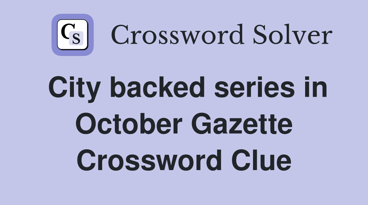 City backed series in October Gazette Crossword Clue