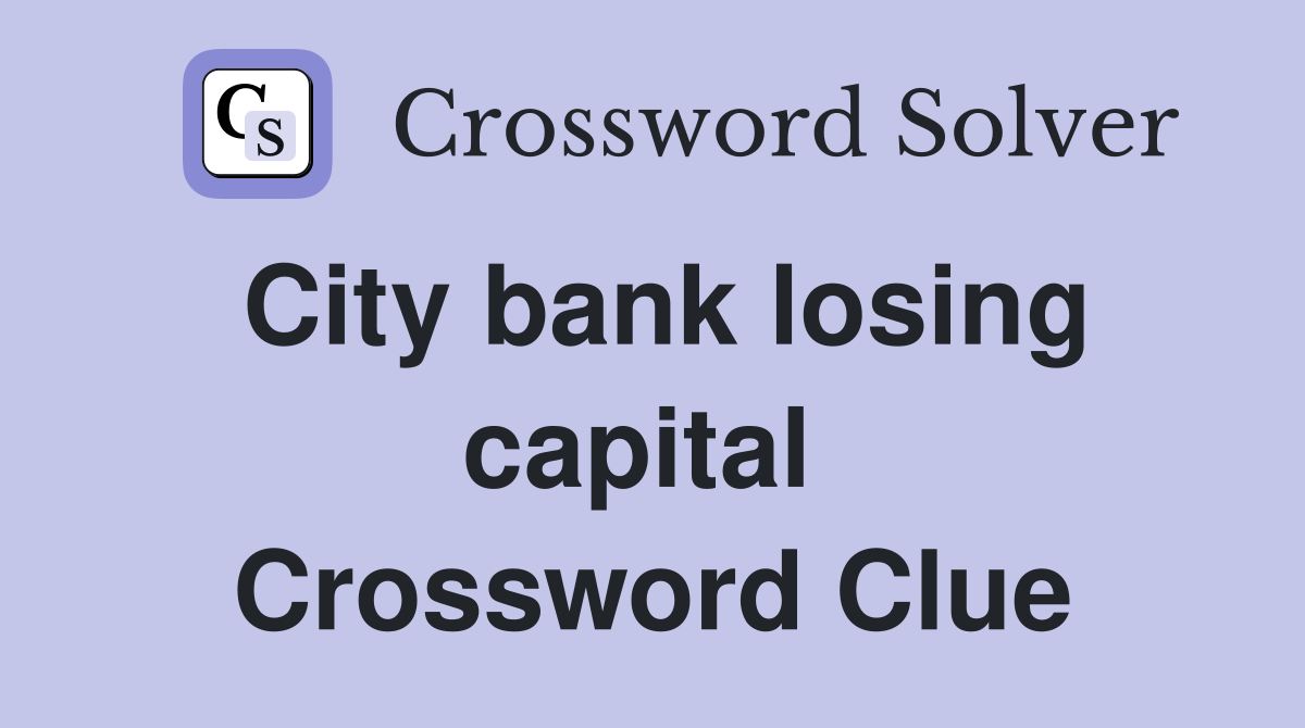 City bank losing capital  Crossword Clue