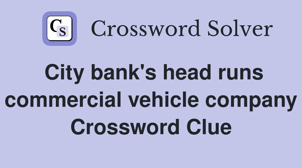 City bank's head runs commercial vehicle company Crossword Clue