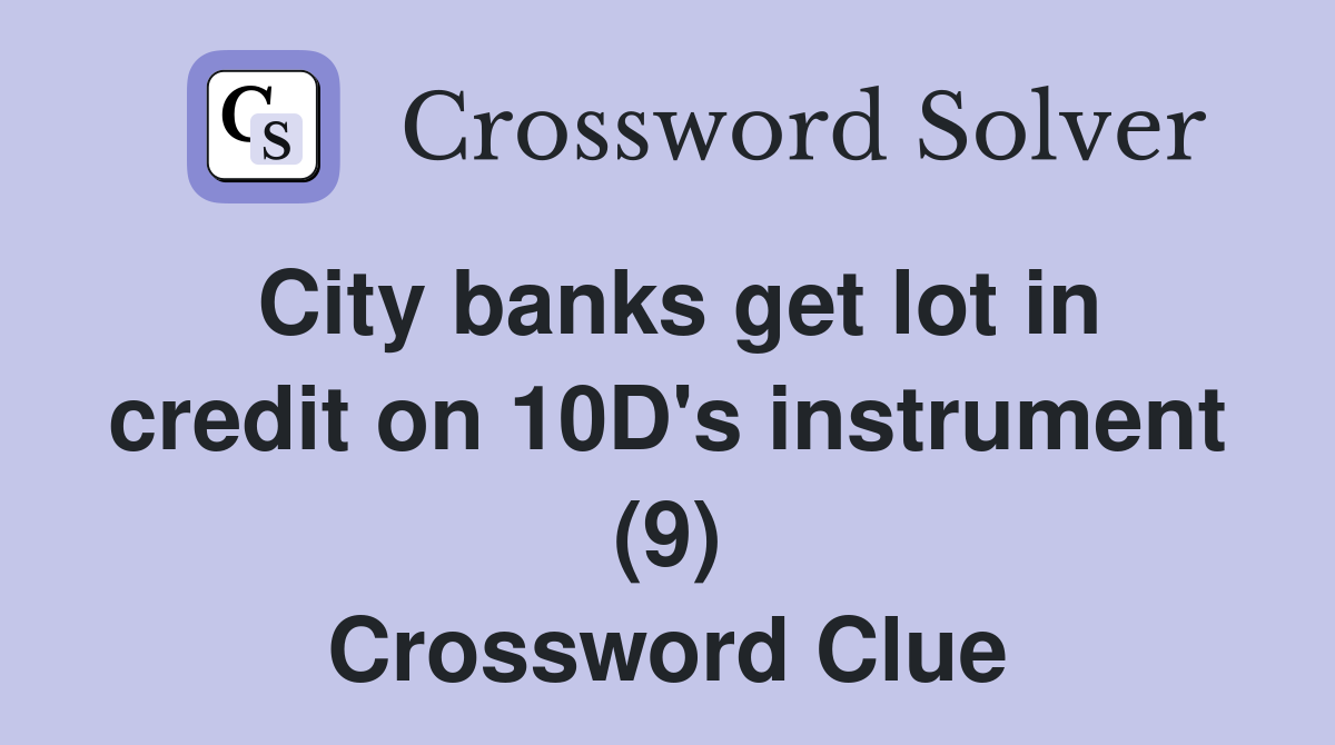City banks get lot in credit on 10D's instrument (9) Crossword Clue