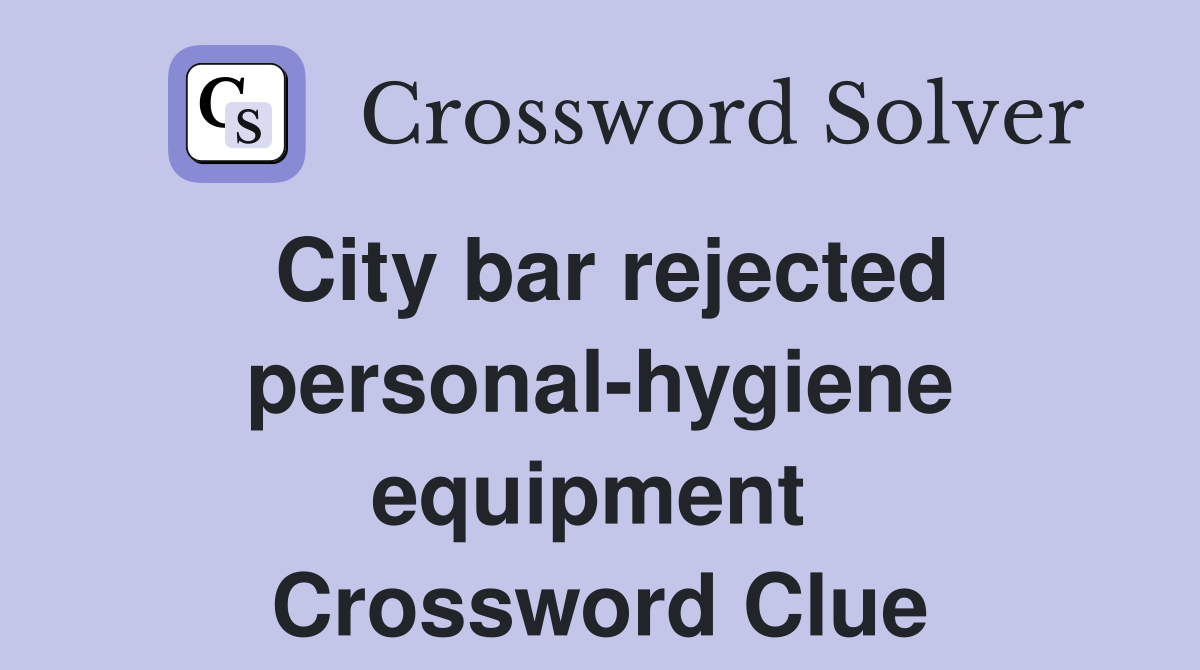 City bar rejected personal-hygiene equipment  Crossword Clue