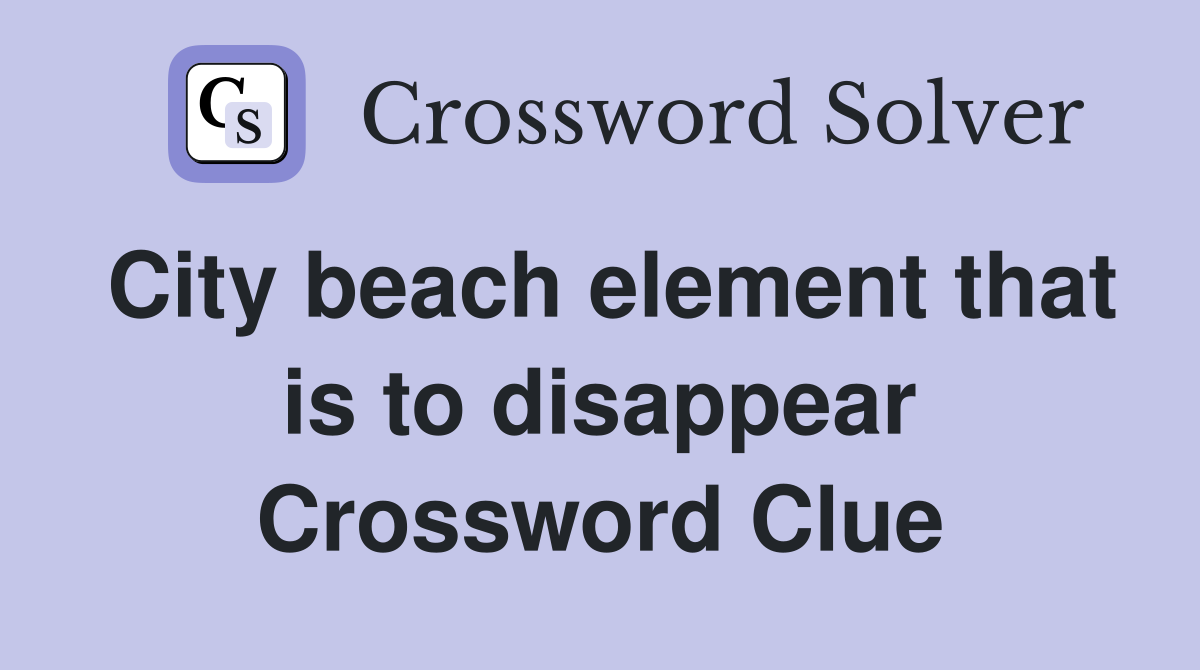City beach element that is to disappear Crossword Clue