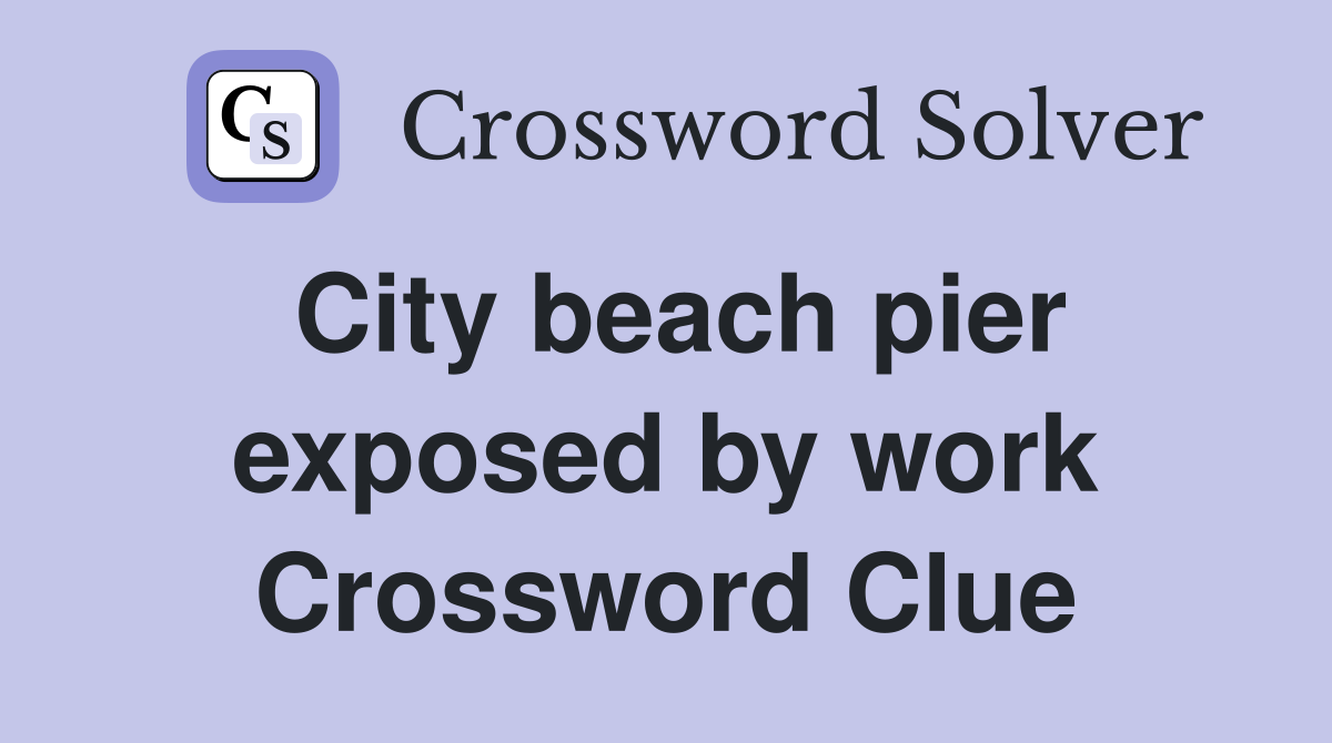 City beach pier exposed by work Crossword Clue