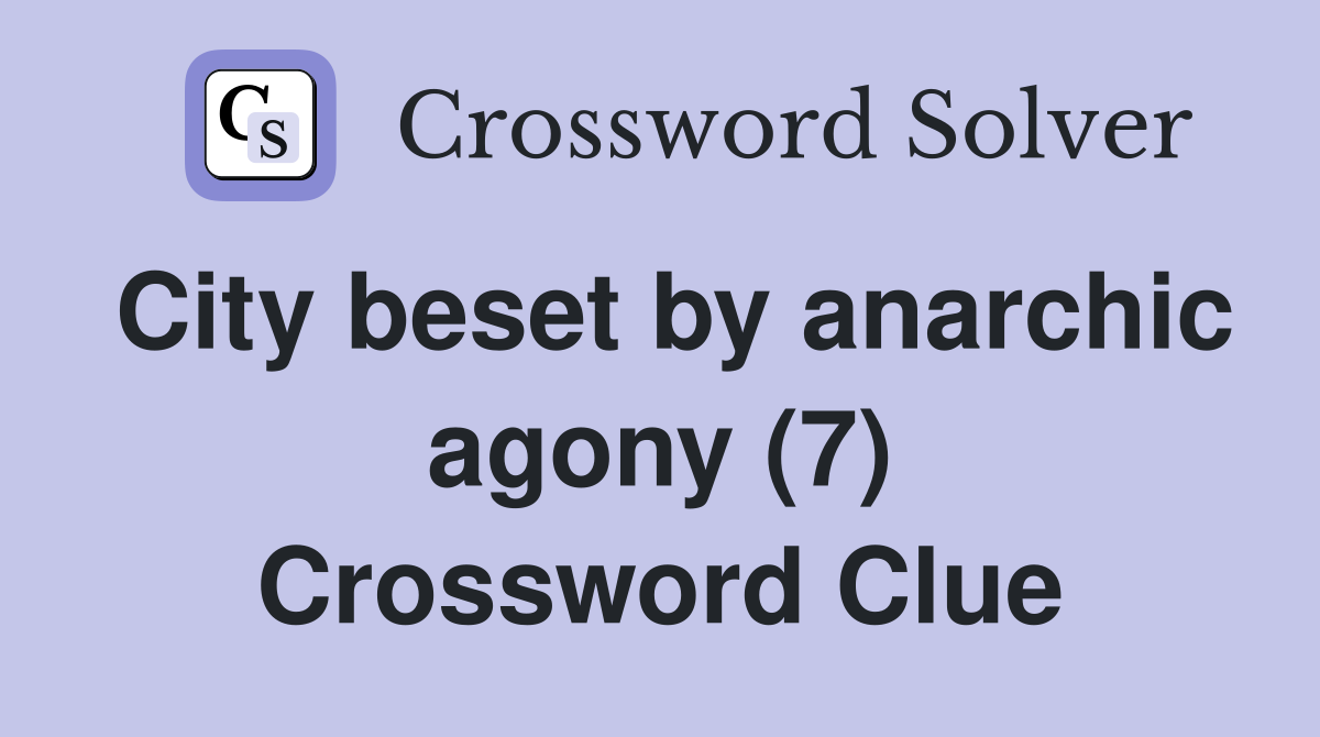 City beset by anarchic agony (7) Crossword Clue