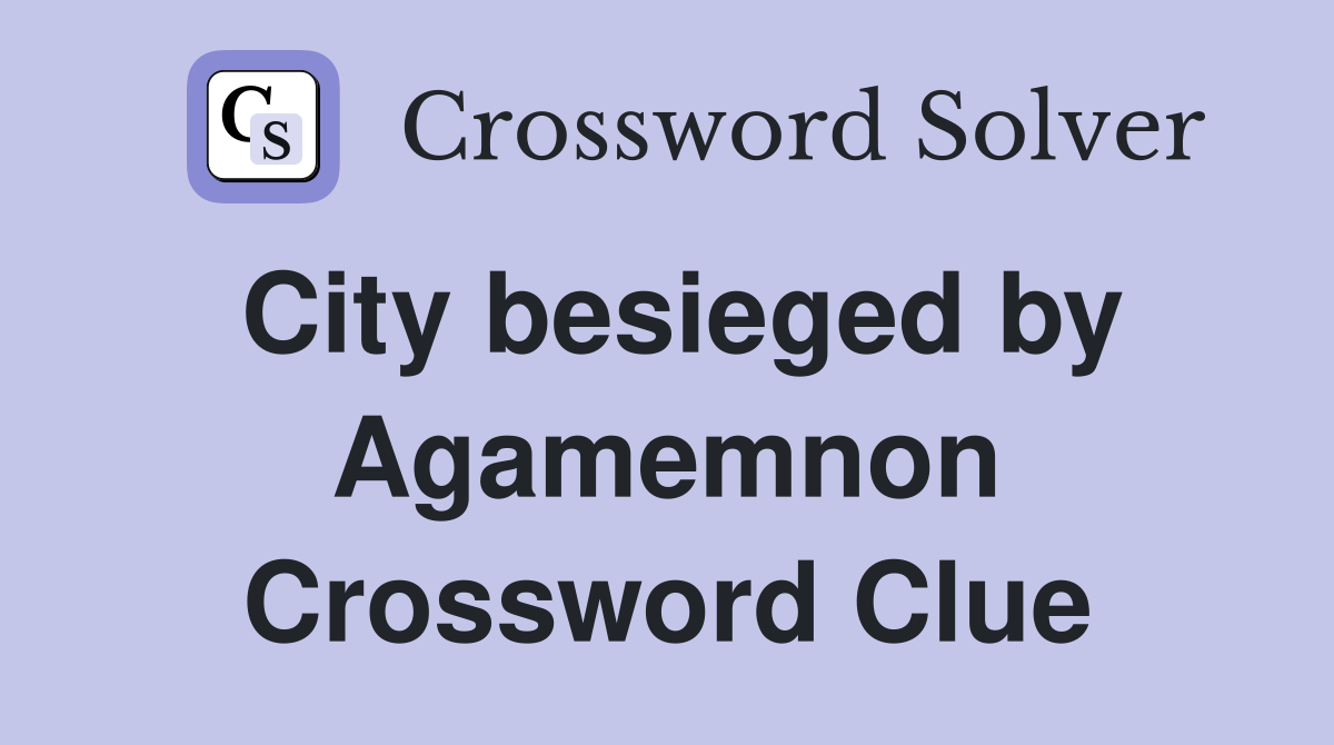 City besieged by Agamemnon Crossword Clue