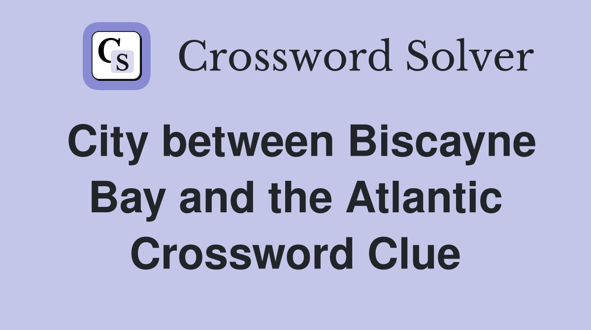 City between Biscayne Bay and the Atlantic Crossword Clue