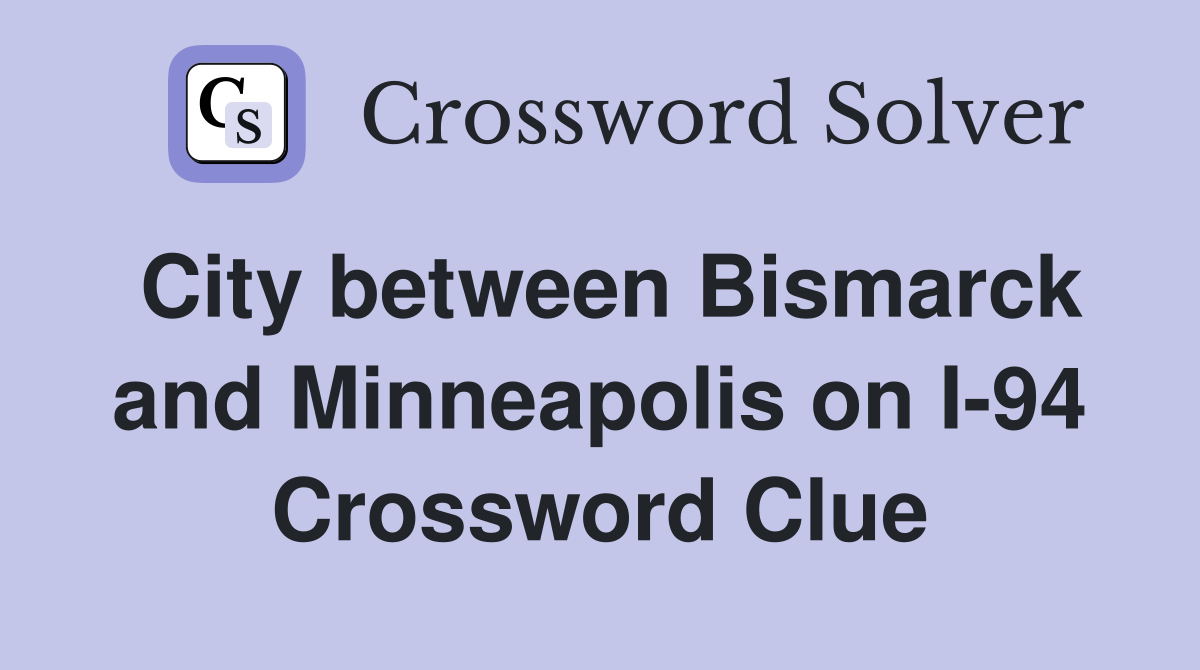 City between Bismarck and Minneapolis on I-94 Crossword Clue