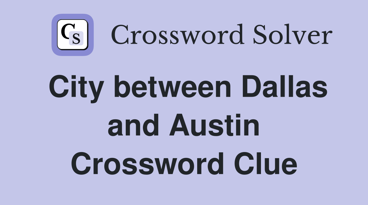 City between Dallas and Austin Crossword Clue