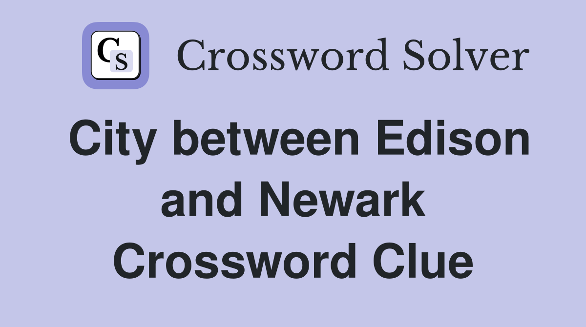 City between Edison and Newark Crossword Clue
