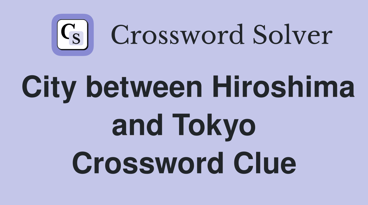 City between Hiroshima and Tokyo Crossword Clue
