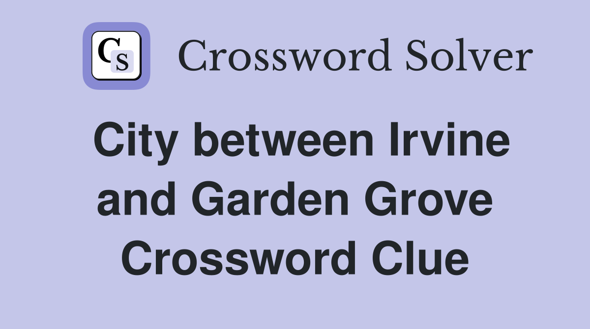 City between Irvine and Garden Grove Crossword Clue