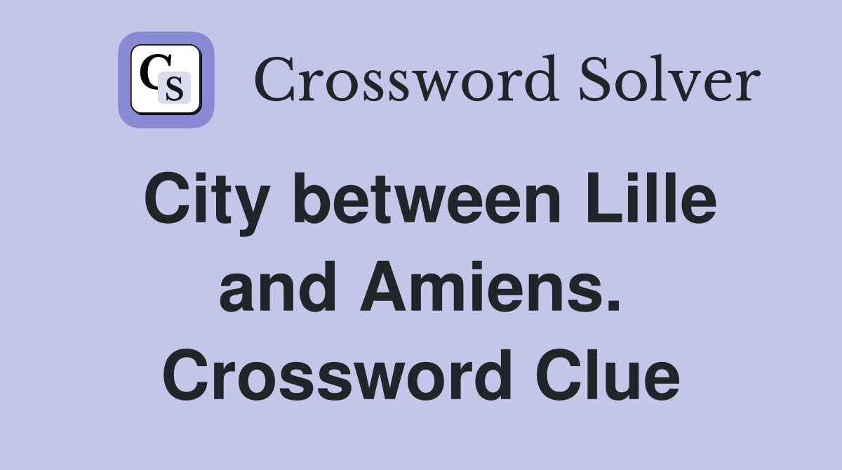 City between Lille and Amiens. Crossword Clue