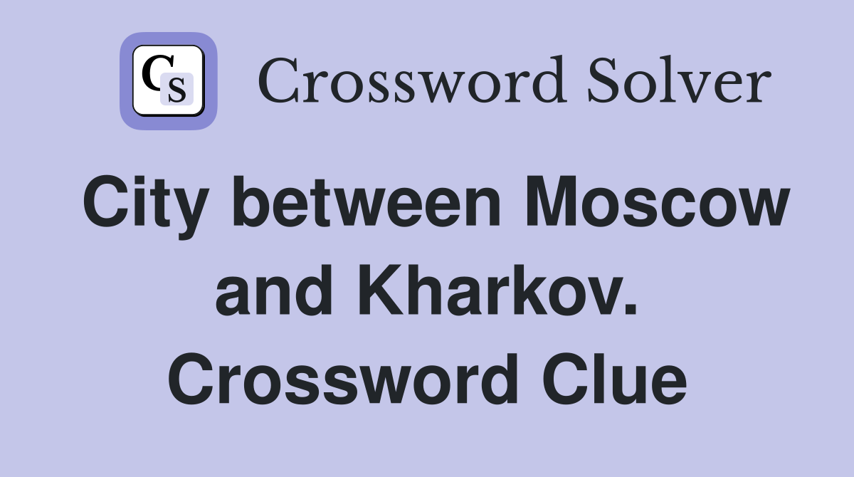 City between Moscow and Kharkov. Crossword Clue