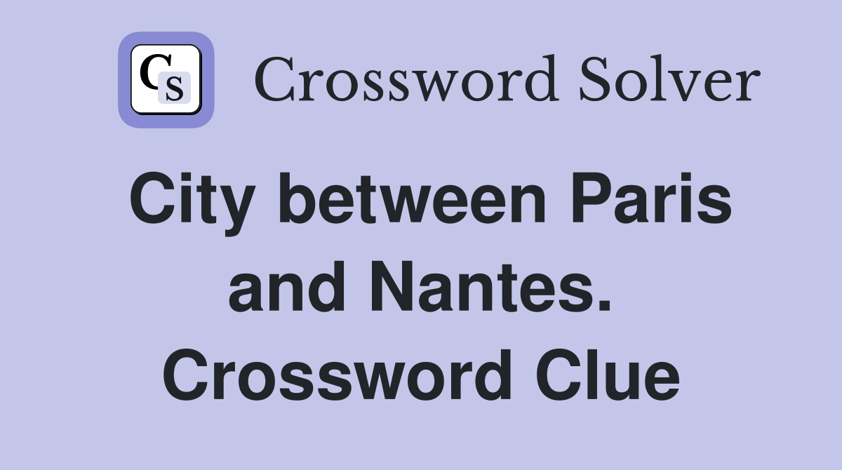 City between Paris and Nantes. Crossword Clue