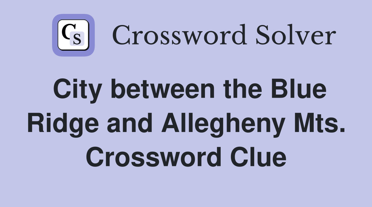 City between the Blue Ridge and Allegheny Mts. Crossword Clue