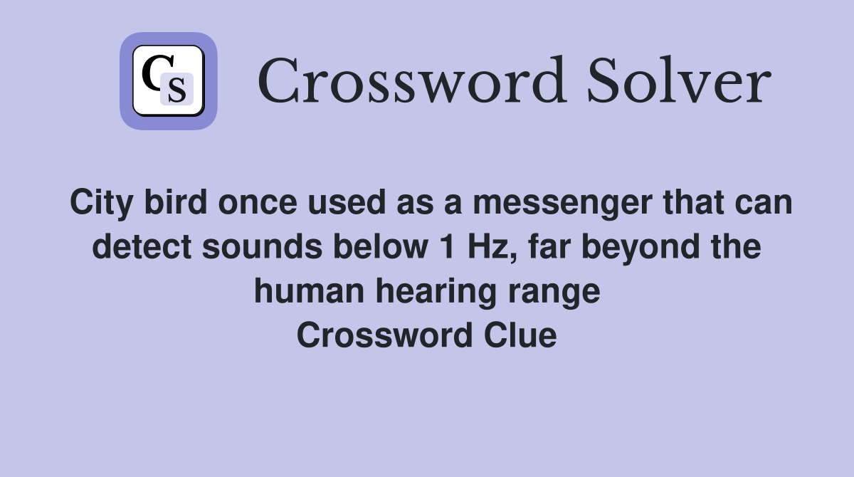 City bird once used as a messenger that can detect sounds below 1 Hz, far beyond the human hearing range Crossword Clue