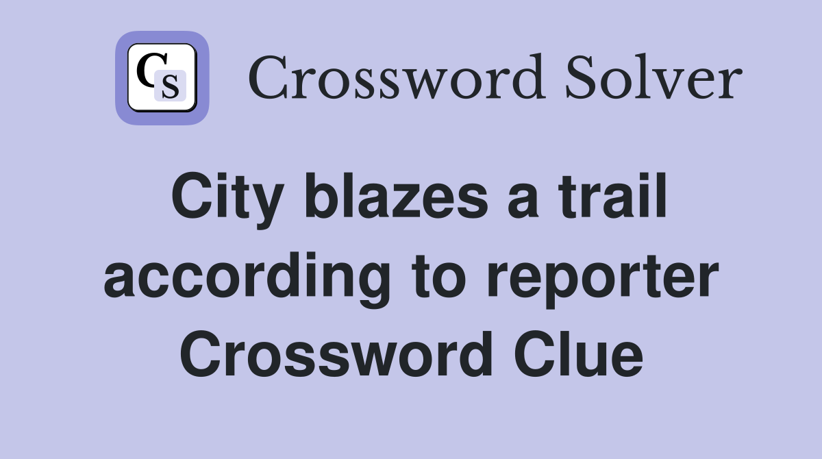 City blazes a trail according to reporter Crossword Clue