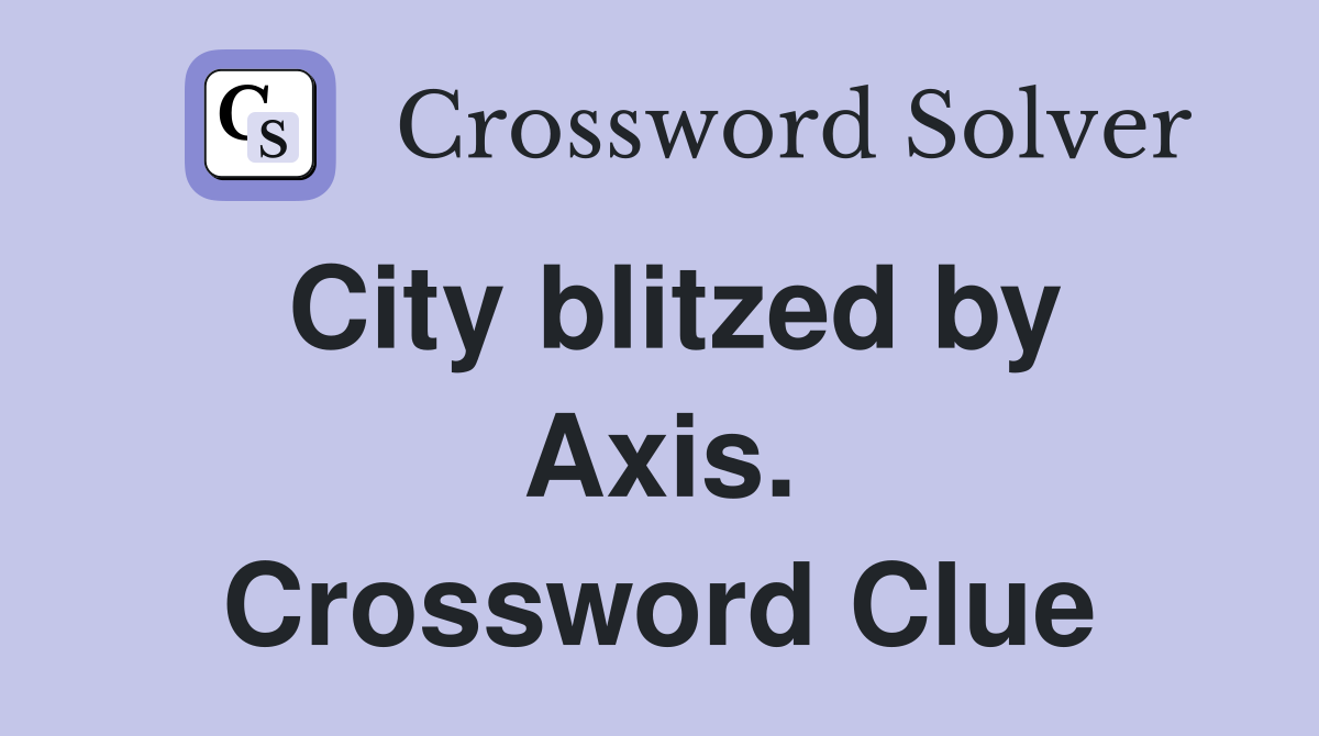 City blitzed by Axis. Crossword Clue
