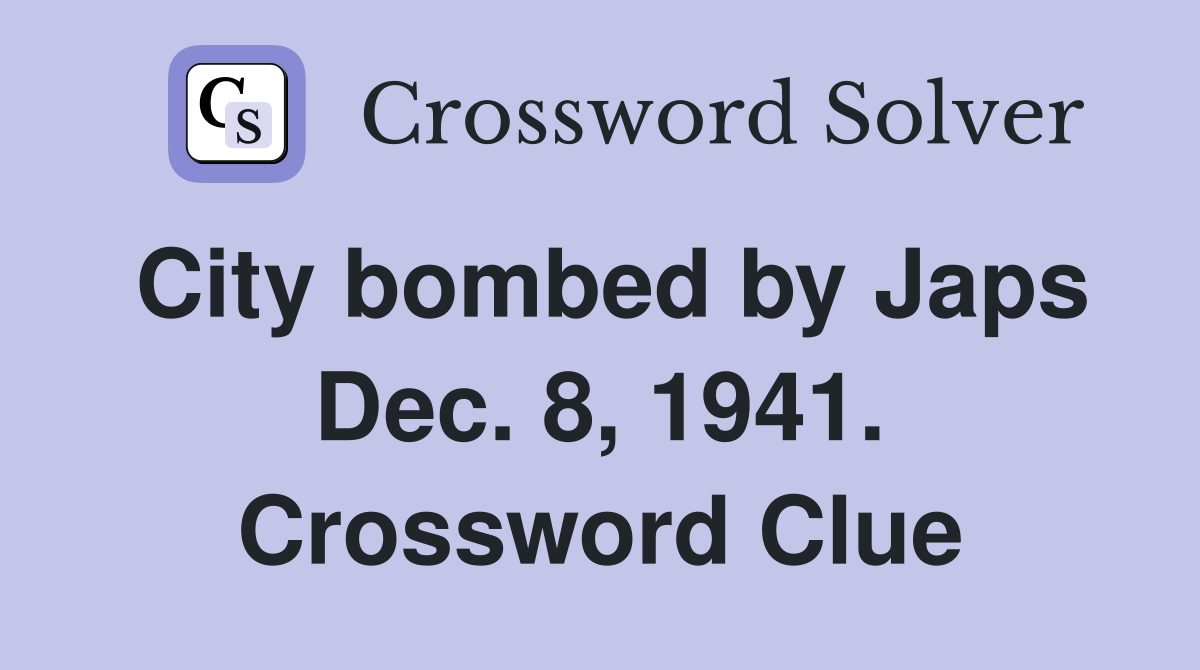 City bombed by Japs Dec. 8, 1941. Crossword Clue