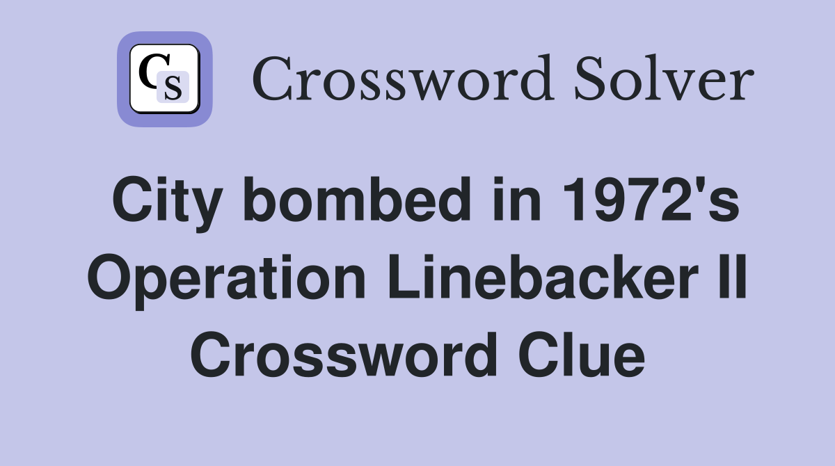City bombed in 1972's Operation Linebacker II Crossword Clue