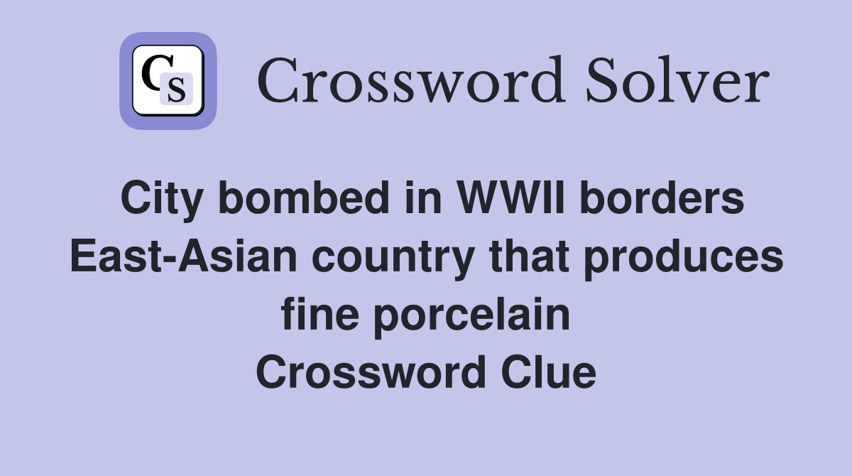 City bombed in WWII borders East-Asian country that produces fine porcelain Crossword Clue