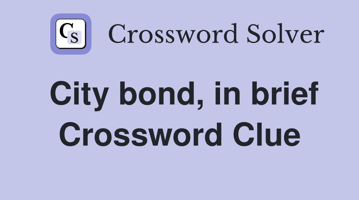 City bond, in brief Crossword Clue