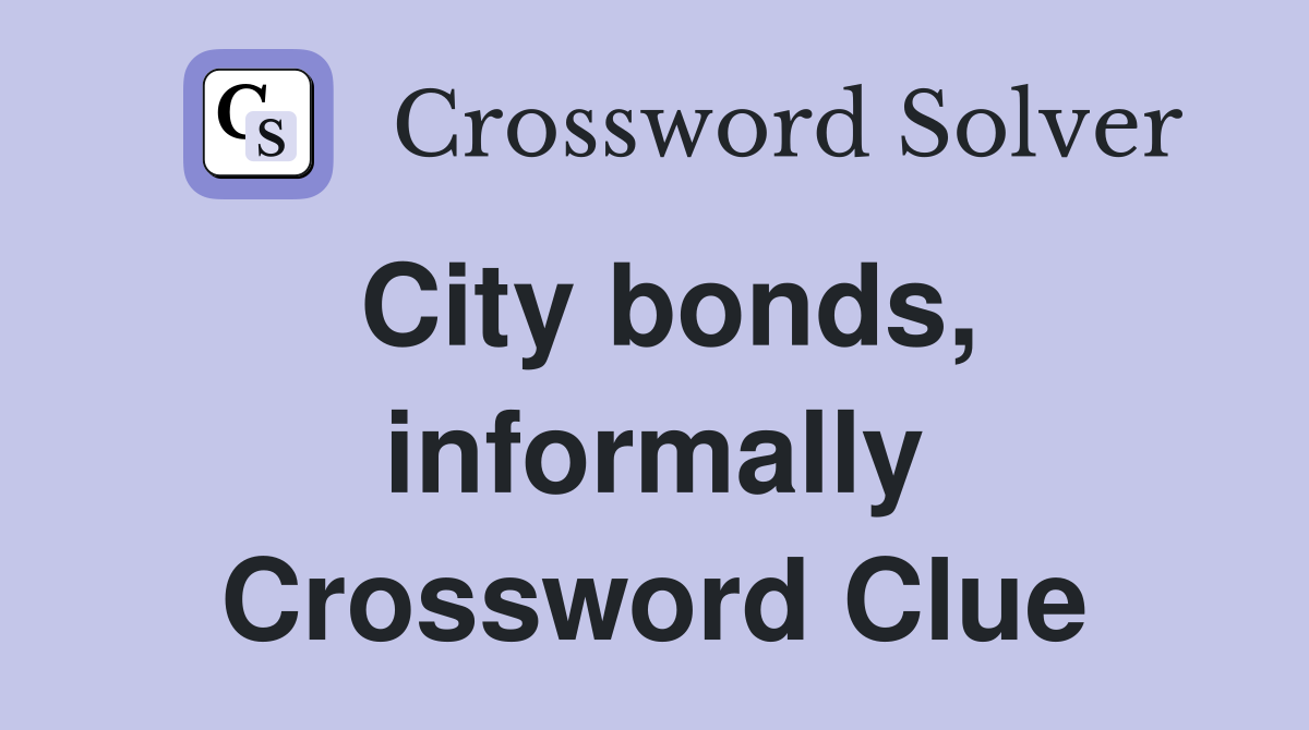 City bonds, informally Crossword Clue