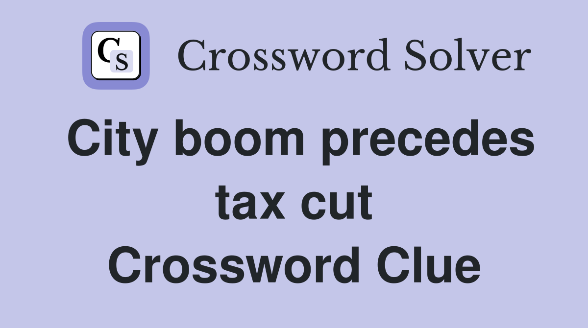 City boom precedes tax cut Crossword Clue