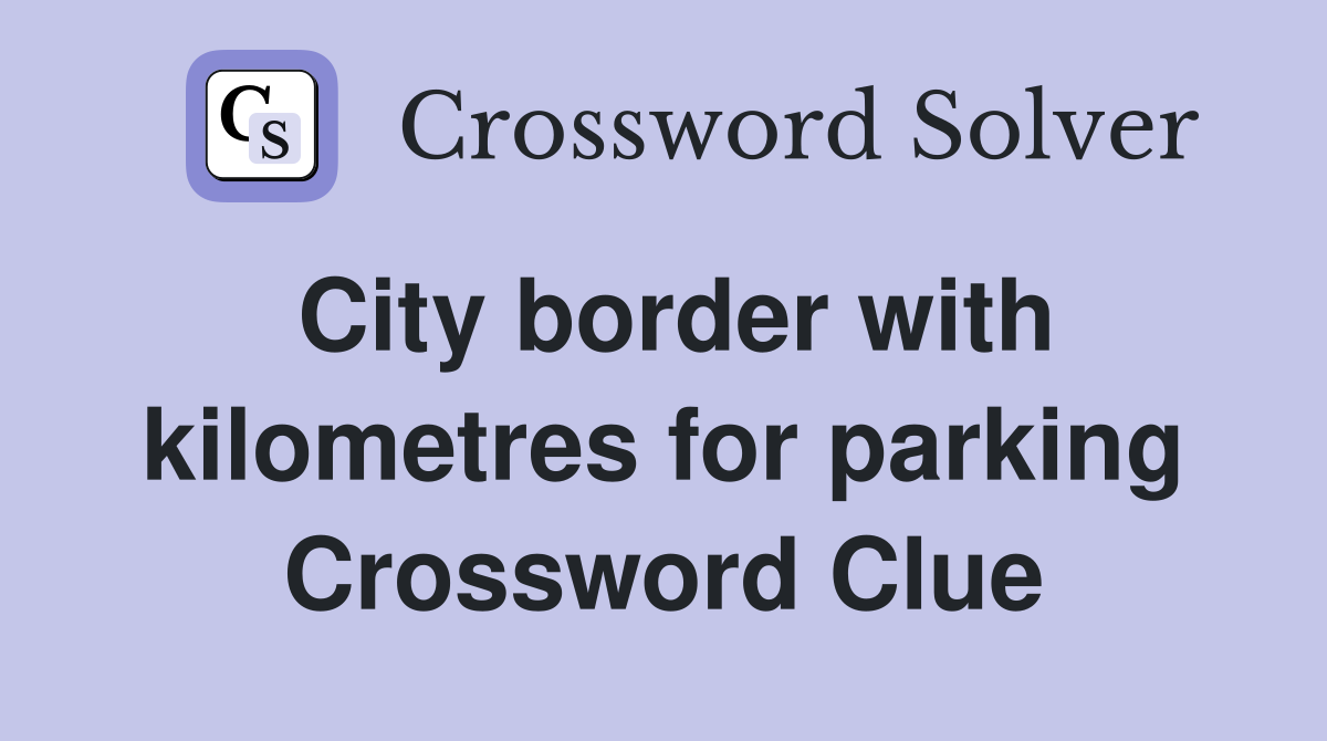 City border with kilometres for parking Crossword Clue