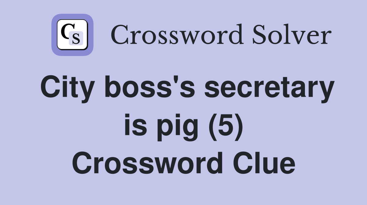 City boss's secretary is pig (5) Crossword Clue