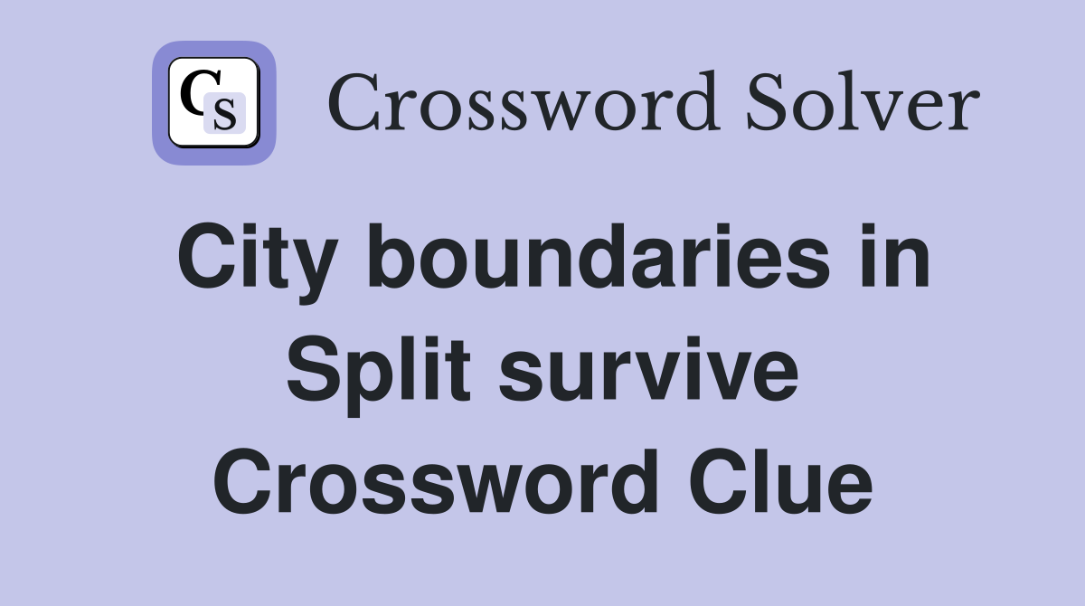 City boundaries in Split survive Crossword Clue