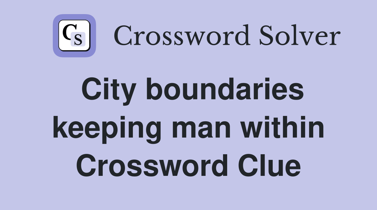 City boundaries keeping man within Crossword Clue
