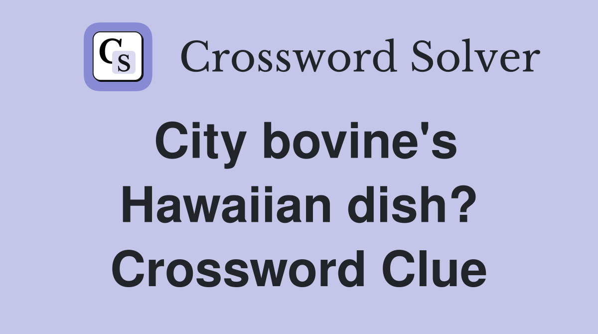 City bovine's Hawaiian dish? Crossword Clue