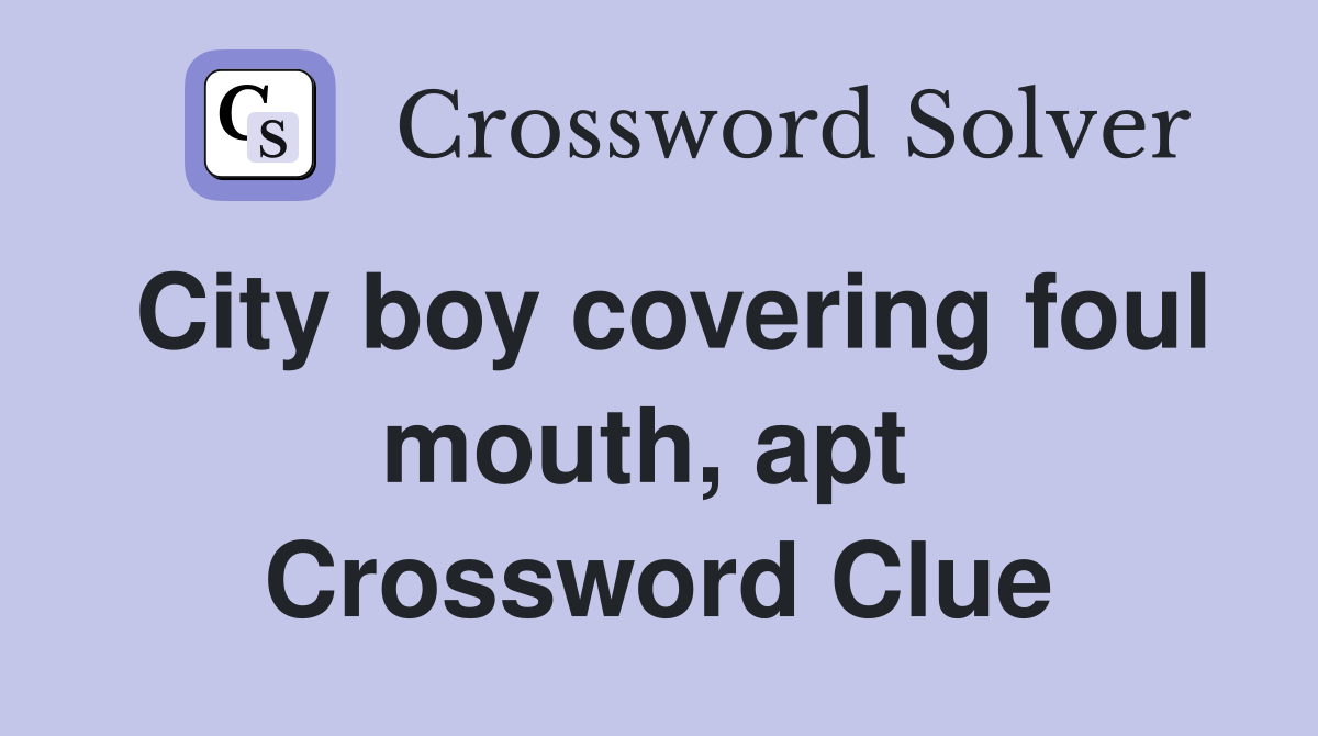 City boy covering foul mouth, apt  Crossword Clue
