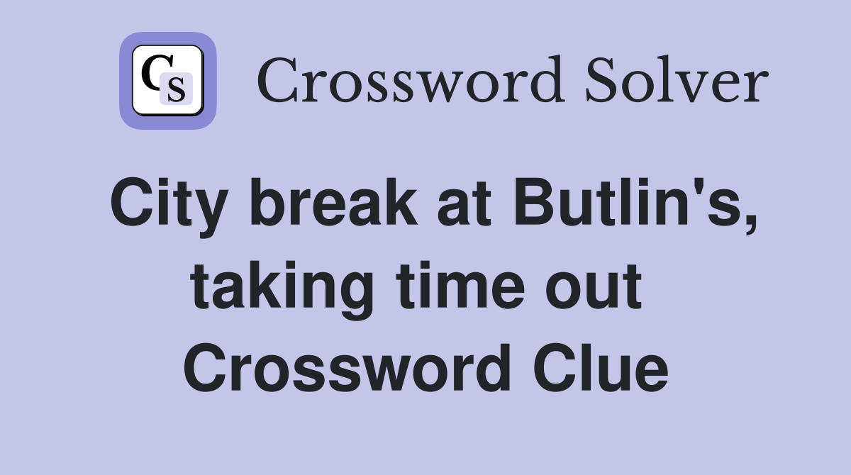 City break at Butlin's, taking time out  Crossword Clue