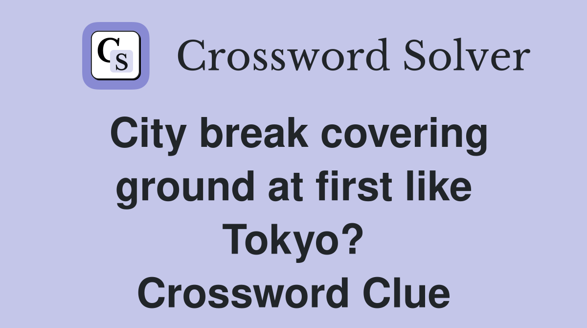 City break covering ground at first like Tokyo? Crossword Clue