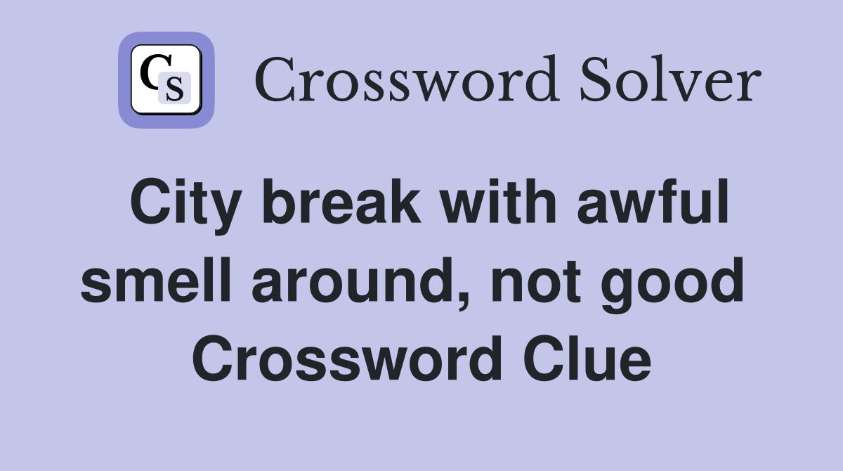 City break with awful smell around, not good  Crossword Clue