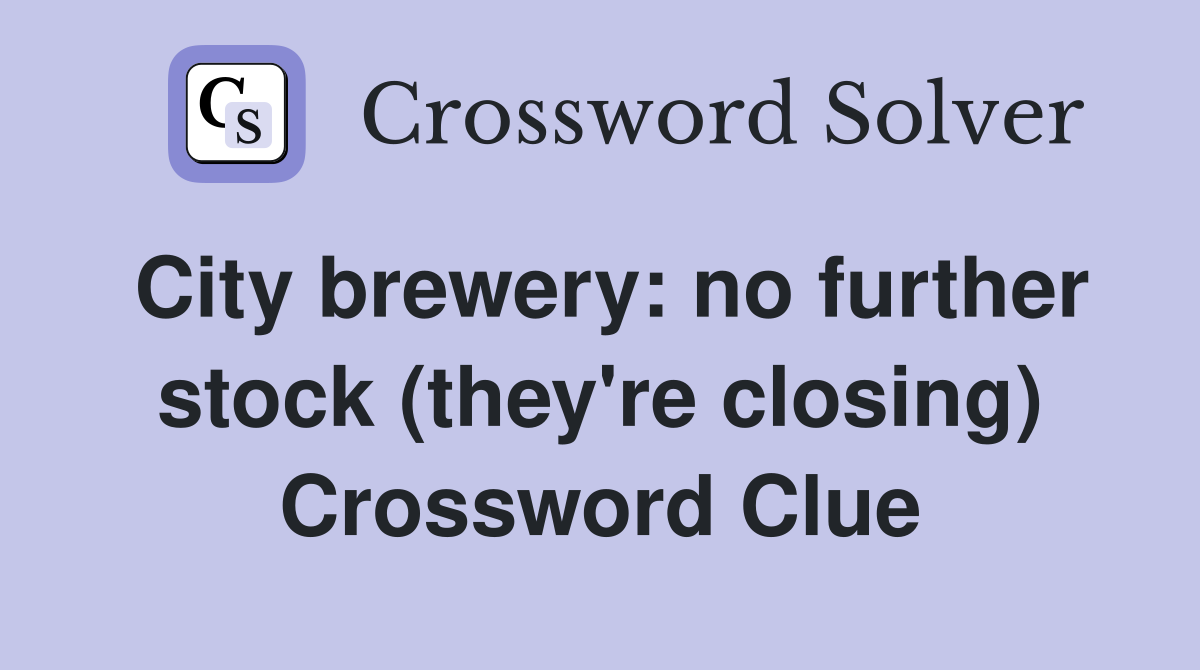 City brewery: no further stock (they're closing) Crossword Clue