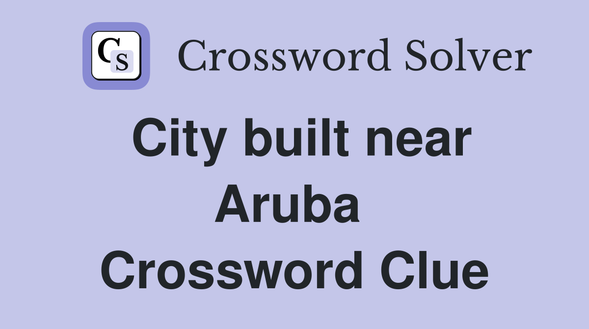 City built near Aruba  Crossword Clue