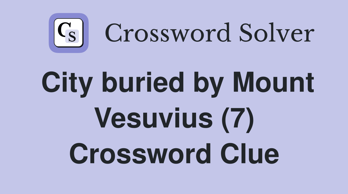 City buried by Mount Vesuvius (7) Crossword Clue