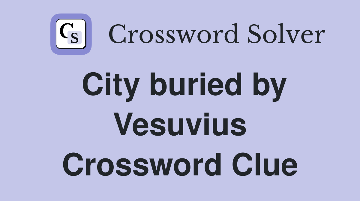 City buried by Vesuvius Crossword Clue