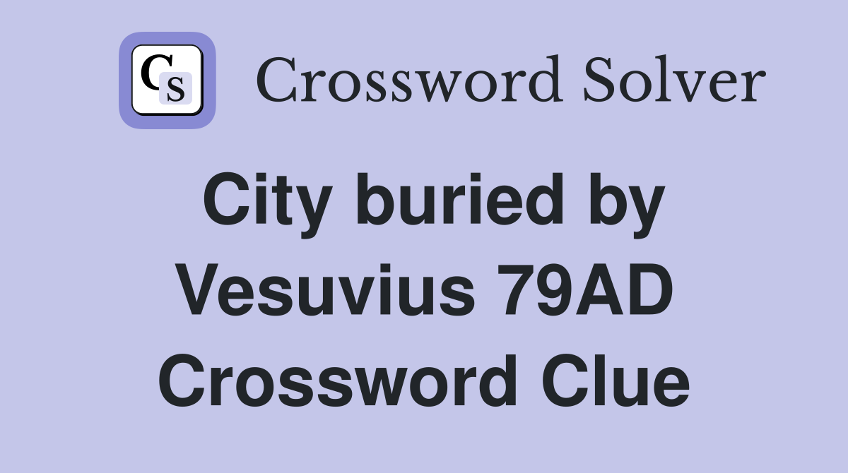 City buried by Vesuvius 79AD Crossword Clue