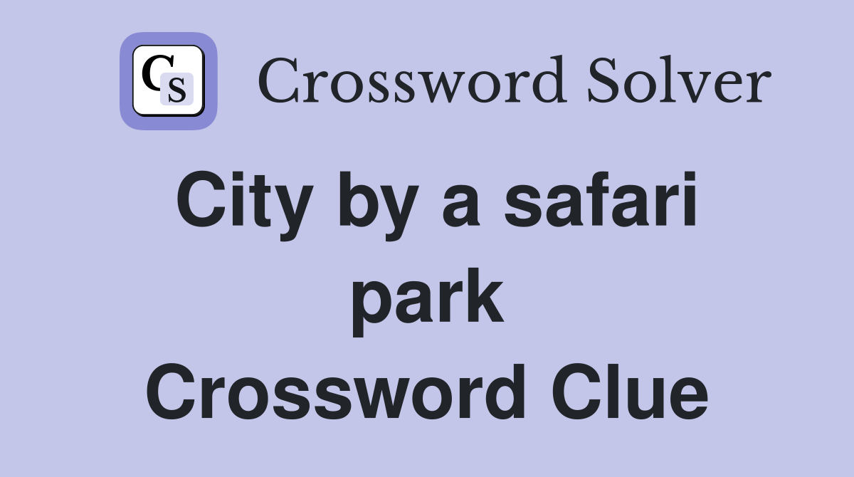 City by a safari park Crossword Clue