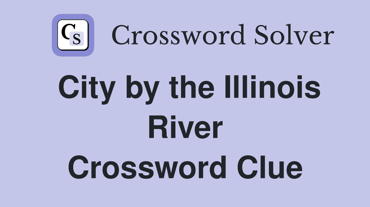 City by the Illinois River Crossword Clue