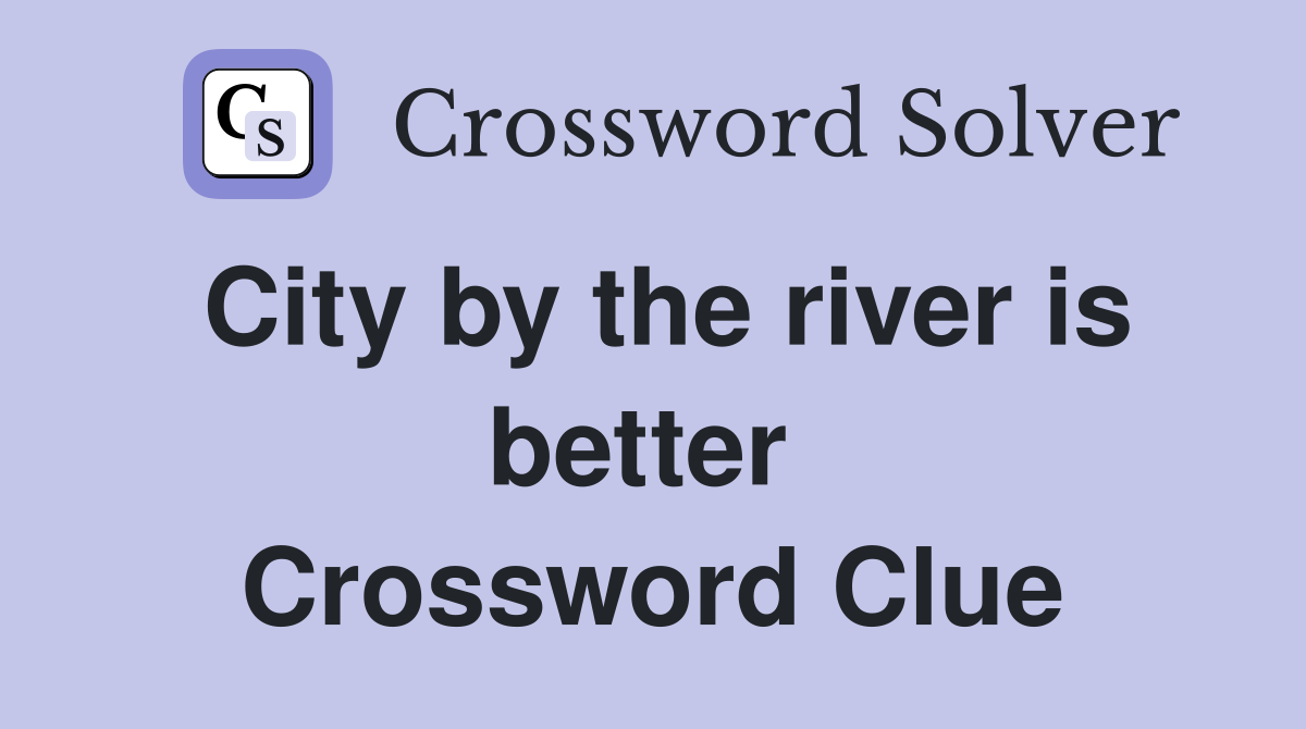 City by the river is better  Crossword Clue