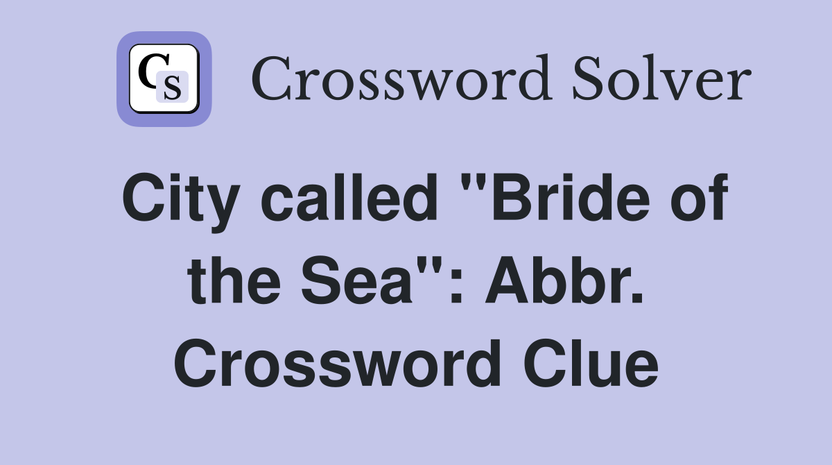 City called "Bride of the Sea": Abbr. Crossword Clue