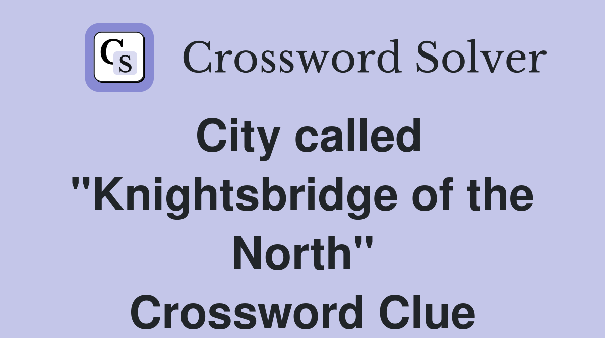 City called "Knightsbridge of the North" Crossword Clue